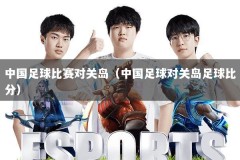 中国足球比赛对关岛（中国足球对关岛足球比分）
