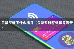 金融专硕考什么科目（金融专硕专业课考哪些）
