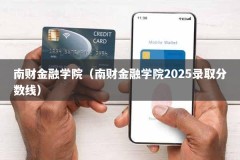 南财金融学院（南财金融学院2025录取分数线）