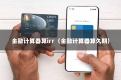 金融计算器算irr（金融计算器算久期）