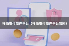 移动支付商户平台（移动支付商户平台官网）