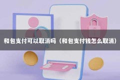 和包支付可以取消吗（和包支付钱怎么取消）