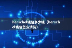 herschel钱包多少钱（herschel钱包怎么清洗）