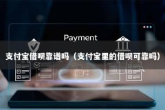 支付宝借呗靠谱吗（支付宝里的借呗可靠吗）
