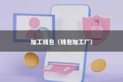 加工钱包（钱包加工厂）