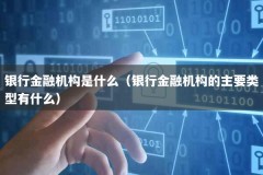银行金融机构是什么（银行金融机构的主要类型有什么）