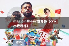 magicintheair世界杯（crocs世界杯）